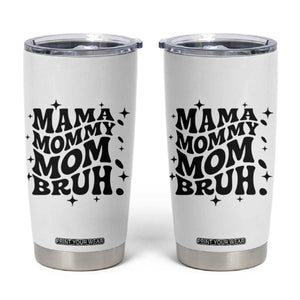Mama Mommy Mom Bruh Tumbler Cup Funny Mom Life Mother’s Day Gift TS14 White Print Your Wear