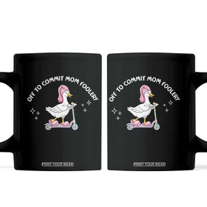Funny Goose Mom Coffee Mug Off To Commit Mom Foolery TS14 Black Print Your Wear