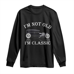 I'm Not Old I'm Classic Long Sleeve Shirt Traditional Hot Rod Sedan Tudor Fordor TS14 Black Print Your Wear