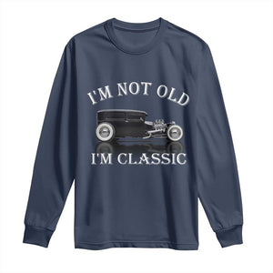 I'm Not Old I'm Classic Long Sleeve Shirt Traditional Hot Rod Sedan Tudor Fordor TS14 Navy Print Your Wear