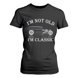 I'm Not Old I'm Classic T Shirt For Women Traditional Hot Rod Sedan Tudor Fordor TS14 Black Print Your Wear