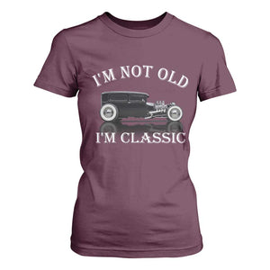 I'm Not Old I'm Classic T Shirt For Women Traditional Hot Rod Sedan Tudor Fordor TS14 Maroon Print Your Wear