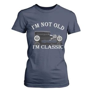 I'm Not Old I'm Classic T Shirt For Women Traditional Hot Rod Sedan Tudor Fordor TS14 Navy Print Your Wear
