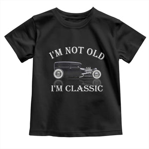 I'm Not Old I'm Classic Toddler T Shirt Traditional Hot Rod Sedan Tudor Fordor TS14 Black Print Your Wear
