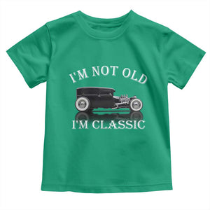 I'm Not Old I'm Classic Toddler T Shirt Traditional Hot Rod Sedan Tudor Fordor TS14 Irish Green Print Your Wear