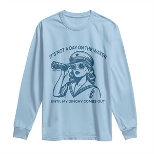 Funny Boat Captain Girl Long Sleeve Shirt It Is Not A Day On The Lake Until My Dinghy Comes Out TS14 Light Blue Print Your Wear