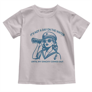 Funny Boat Captain Girl Toddler T Shirt It Is Not A Day On The Lake Until My Dinghy Comes Out TS14 Ice Gray Print Your Wear