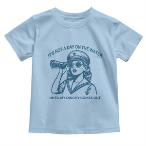 Funny Boat Captain Girl Toddler T Shirt It Is Not A Day On The Lake Until My Dinghy Comes Out TS14 Light Blue Print Your Wear