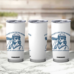 Funny Boat Captain Girl Tumbler Cup It Is Not A Day On The Lake Until My Dinghy Comes Out TS14 Print Your Wear