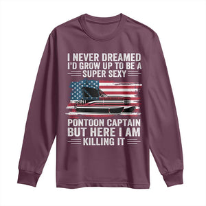 Funny Pontoon Captain Long Sleeve Shirt I Never Dreamed I Would Grow Up To Be Super Sexy TS14 Maroon Print Your Wear