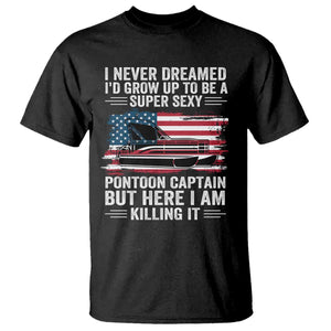 Funny Pontoon Captain T Shirt I Never Dreamed I Would Grow Up To Be Super Sexy TS14 Black Print Your Wear