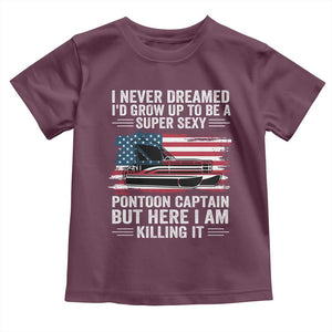 Funny Pontoon Captain Toddler T Shirt I Never Dreamed I Would Grow Up To Be Super Sexy TS14 Maroon Print Your Wear