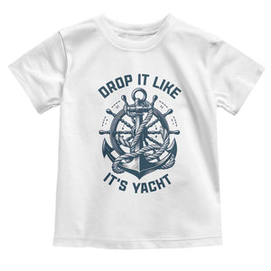 Funny Sailing Cruising Toddler T Shirt Drop It Like Its Yacht TS14 White Print Your Wear
