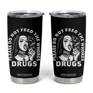 Funny Unholy Nun Tumbler Cup Please Do Not Feed The Whores Drugs TS14 Black Print Your Wear