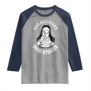 Funny Unholy Nun Raglan Shirt Bad Decisions Good Stories TS14 Sport Gray Navy Print Your Wear