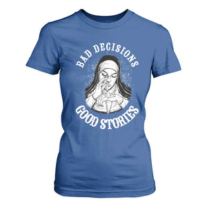 Funny Unholy Nun T Shirt For Women Bad Decisions Good Stories TS14 Royal Blue Print Your Wear
