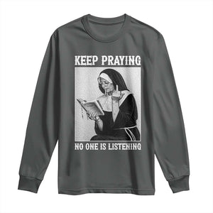 Funny Smoking Nun Long Sleeve Shirt Keep Praying No One Is Listening TS14 Dark Heather Print Your Wear