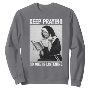 Funny Smoking Nun Sweatshirt Keep Praying No One Is Listening TS14 Charcoal Print Your Wear
