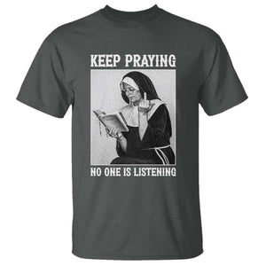 Funny Smoking Nun T Shirt Keep Praying No One Is Listening TS14 Dark Heather Print Your Wear