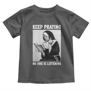 Funny Smoking Nun Toddler T Shirt Keep Praying No One Is Listening TS14 Dark Heather Print Your Wear
