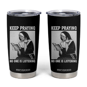 Funny Smoking Nun Tumbler Cup Keep Praying No One Is Listening TS14 Black Print Your Wear