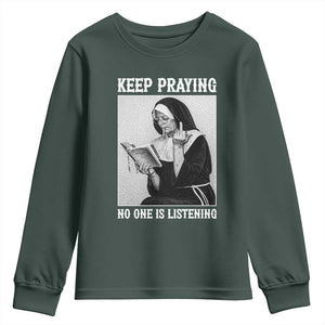 Funny Smoking Nun Youth Sweatshirt Keep Praying No One Is Listening TS14 Dark Forest Green Print Your Wear
