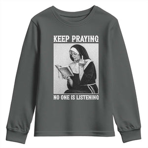 Funny Smoking Nun Youth Sweatshirt Keep Praying No One Is Listening TS14 Dark Heather Print Your Wear