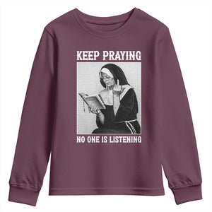 Funny Smoking Nun Youth Sweatshirt Keep Praying No One Is Listening TS14 Maroon Print Your Wear