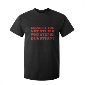 Usually You Not Stupid Why Stupid Question T Shirt For Kid Funny Space Quote Sci Fi Book TS14 Black Print Your Wear