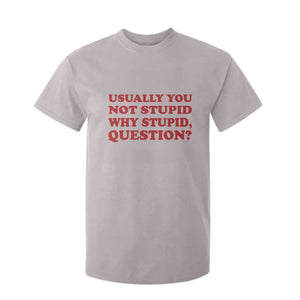 Usually You Not Stupid Why Stupid Question T Shirt For Kid Funny Space Quote Sci Fi Book TS14 Ice Gray Print Your Wear