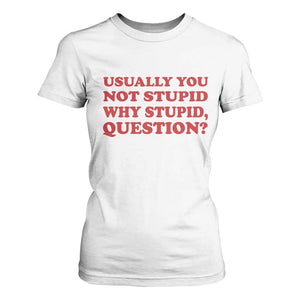 Usually You Not Stupid Why Stupid Question T Shirt For Women Funny Space Quote Sci Fi Book TS14 White Print Your Wear