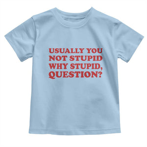 Usually You Not Stupid Why Stupid Question Toddler T Shirt Funny Space Quote Sci Fi Book TS14 Light Blue Print Your Wear