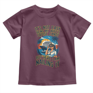 Funny Cruise Toddler T Shirt It Is Not Easy Being My Wife's Cruise Candy TS14 Maroon Print Your Wear