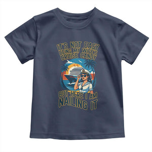 Funny Cruise Toddler T Shirt It Is Not Easy Being My Wife's Cruise Candy TS14 Navy Print Your Wear