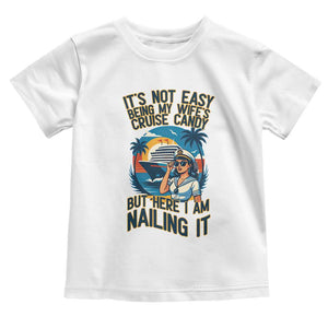 Funny Cruise Toddler T Shirt It Is Not Easy Being My Wife's Cruise Candy TS14 White Print Your Wear