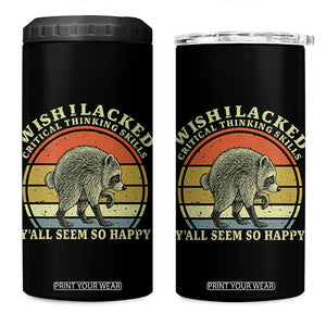 Wish I Lacked Critical Thinking Skills Y'all Seem So Happy 4 in 1 Can Cooler Tumbler Retro Jimothy Raccoon Sarcastic Quote Gift