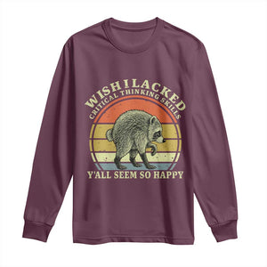 Wish I Lacked Critical Thinking Skills Y'all Seem So Happy Long Sleeve Shirt Retro Jimothy Raccoon Sarcastic Quote Gift