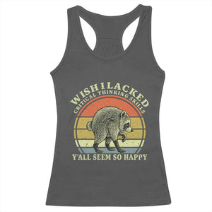 Wish I Lacked Critical Thinking Skills Y'all Seem So Happy Racerback Tank Top Retro Jimothy Raccoon Sarcastic Quote Gift