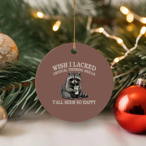 Wish I Lacked Critical Thinking Skills Y'all Seem So Happy Ceramic Ornament Funny Raccoon Sarcastic Quote