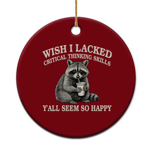 Wish I Lacked Critical Thinking Skills Y'all Seem So Happy Ceramic Ornament Funny Raccoon Sarcastic Quote