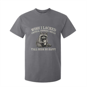 Wish I Lacked Critical Thinking Skills Y'all Seem So Happy T Shirt For Kid Funny Raccoon Sarcastic Quote