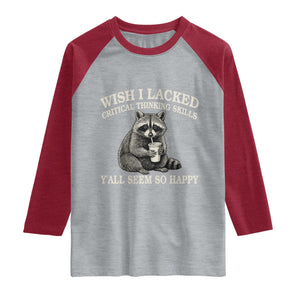 Wish I Lacked Critical Thinking Skills Y'all Seem So Happy Raglan Shirt Funny Raccoon Sarcastic Quote