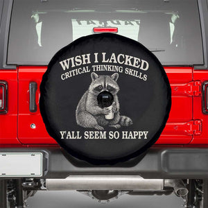 Wish I Lacked Critical Thinking Skills Y'all Seem So Happy Spare Tire Cover Funny Raccoon Sarcastic Quote TS14 Black Print Your Wear