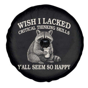 Wish I Lacked Critical Thinking Skills Y'all Seem So Happy Spare Tire Cover Funny Raccoon Sarcastic Quote TS14 Print Your Wear