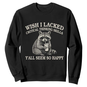 Wish I Lacked Critical Thinking Skills Y'all Seem So Happy Sweatshirt Funny Raccoon Sarcastic Quote