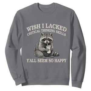 Wish I Lacked Critical Thinking Skills Y'all Seem So Happy Sweatshirt Funny Raccoon Sarcastic Quote