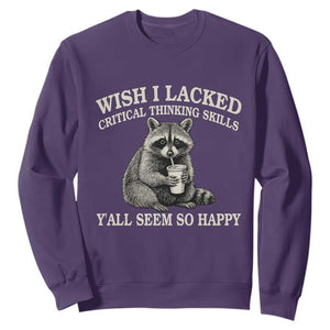 Wish I Lacked Critical Thinking Skills Y'all Seem So Happy Sweatshirt Funny Raccoon Sarcastic Quote