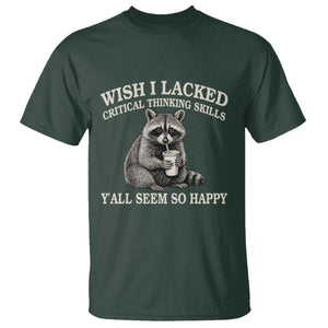 Wish I Lacked Critical Thinking Skills Y'all Seem So Happy T Shirt Funny Raccoon Sarcastic Quote