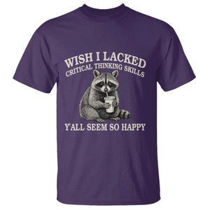 Wish I Lacked Critical Thinking Skills Y'all Seem So Happy T Shirt Funny Raccoon Sarcastic Quote