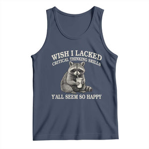 Wish I Lacked Critical Thinking Skills Y'all Seem So Happy Tank Top Funny Raccoon Sarcastic Quote